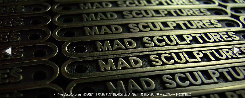 madsculptures WARE 「PAINT IT BLACK 3rd 4th」真鍮メタルネームプレート製作担当