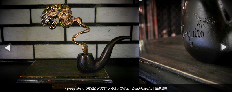 group show 「MIXED NUTS」ワンオフメタルオブジェ「Don.Mosquito」展示販売