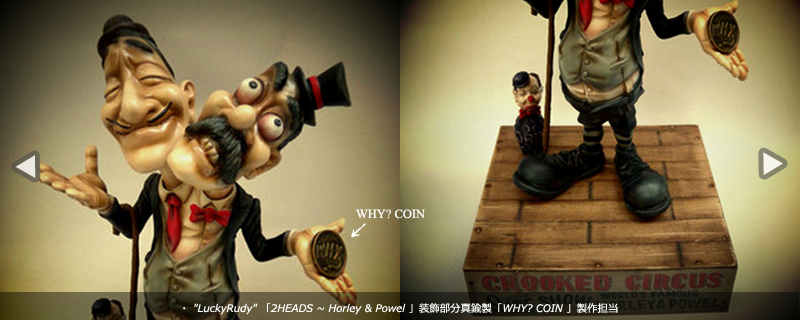 LuckyRudy「2HEADS ~ Horley & Powel 」装飾部分真鍮製「WHY? COIN 」製作担当